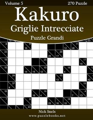 Book cover for Kakuro Griglie Intrecciate Puzzle Grandi - Volume 5 - 270 Puzzle