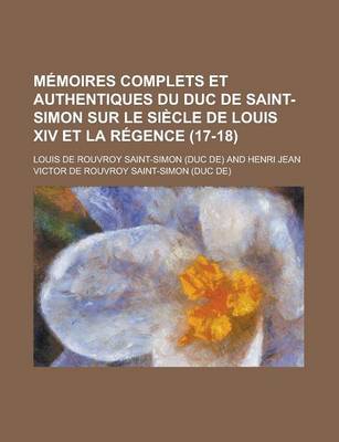 Book cover for Memoires Complets Et Authentiques Du Duc de Saint-Simon Sur Le Siecle de Louis XIV Et La Regence (17-18)