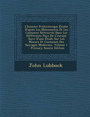 Book cover for L'Homme Prehistorique Etudie D'Apres Les Monuments Et Les Costumes Retrouves Dans Les Differents Pays de L'Europe Suivi D'Une Etude Sur Les Moeurs Et