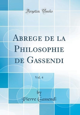 Book cover for Abrege de la Philosophie de Gassendi, Vol. 4 (Classic Reprint)