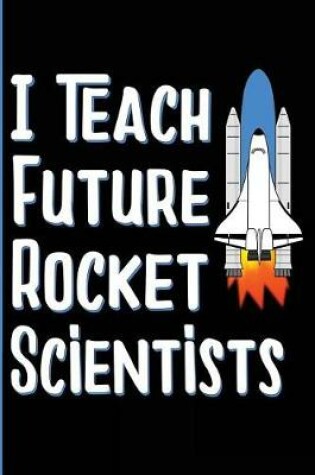 Cover of I Teach Future Rocket Scientists