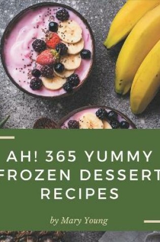 Cover of Ah! 365 Yummy Frozen Dessert Recipes