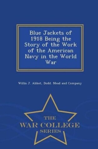 Cover of Blue Jackets of 1918 Being the Story of the Work of the American Navy in the World War - War College Series