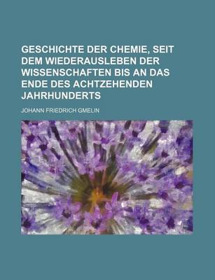 Book cover for Geschichte Der Chemie, Seit Dem Wiederausleben Der Wissenschaften Bis an Das Ende Des Achtzehenden Jahrhunderts