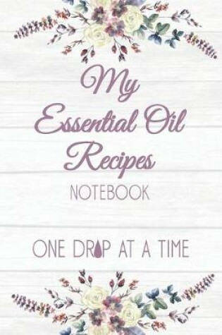 Cover of My Essential Oil Recipes Notebook One Drop At A Time