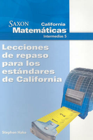 Cover of California Saxon Matematicas Intermedias 5: Lecciones de Repaso Para los Estandares de California