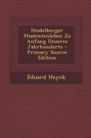 Cover of Heidelberger Studentenleben Zu Anfang Unseres Jahrhunderts - Primary Source Edition