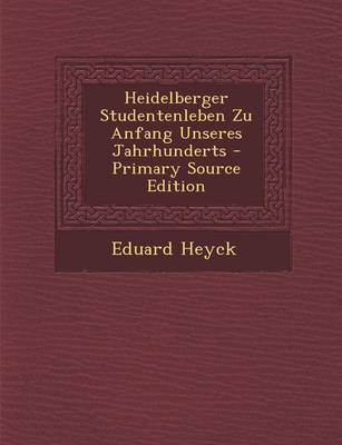 Book cover for Heidelberger Studentenleben Zu Anfang Unseres Jahrhunderts - Primary Source Edition