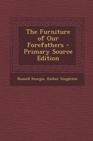 Cover of The Furniture of Our Forefathers - Primary Source Edition