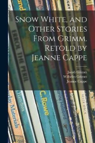 Cover of Snow White, and Other Stories From Grimm. Retold by Jeanne Cappe