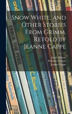 Book cover for Snow White, and Other Stories From Grimm. Retold by Jeanne Cappe