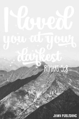 Book cover for I Loved You At Your Darkest - Romans 5