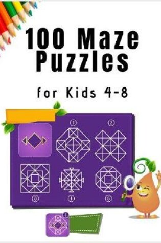 Cover of 100 Maze Puzzles for Kids 4 - 8