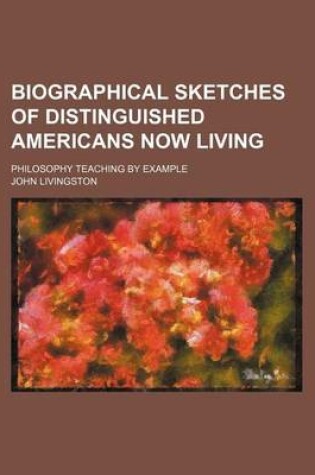 Cover of Biographical Sketches of Distinguished Americans Now Living; Philosophy Teaching by Example