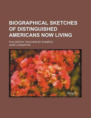 Book cover for Biographical Sketches of Distinguished Americans Now Living; Philosophy Teaching by Example