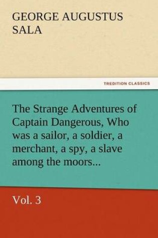 Cover of The Strange Adventures of Captain Dangerous, Vol. 3 Who Was a Sailor, a Soldier, a Merchant, a Spy, a Slave Among the Moors...