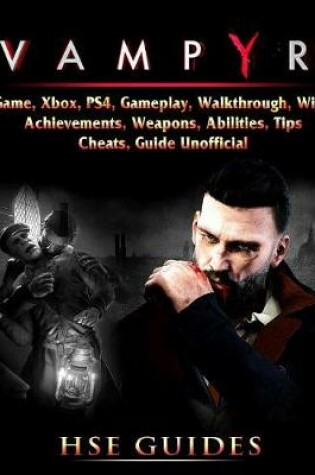 Cover of Vampyr Game, Xbox, Ps4, Gameplay, Walkthrough, Wiki, Achievements, Weapons, Abilities, Tips, Cheats, Guide Unofficial