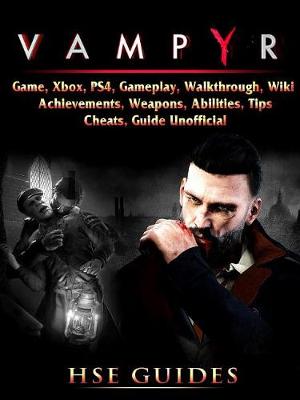 Book cover for Vampyr Game, Xbox, Ps4, Gameplay, Walkthrough, Wiki, Achievements, Weapons, Abilities, Tips, Cheats, Guide Unofficial