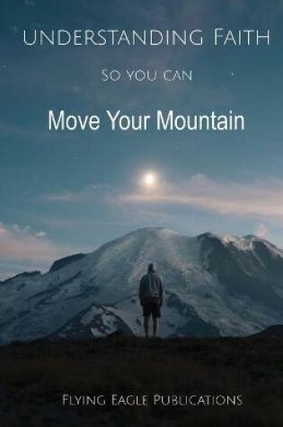 Cover of Understanding Faith So You Can Move Your Mountain