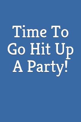 Book cover for Time To Go Hit Up A Party
