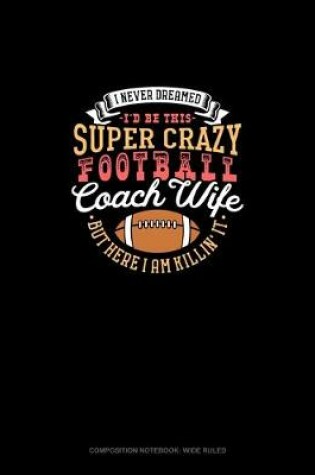 Cover of I Never Dreamed I'd Be This Super Crazy Football Coach Wife But I Here I Am Killin' It