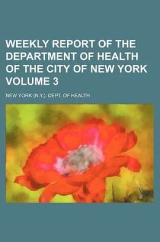 Cover of Weekly Report of the Department of Health of the City of New York Volume 3