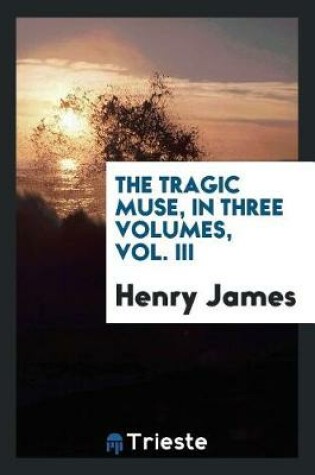 Cover of The Tragic Muse, in Three Volumes, Vol. III