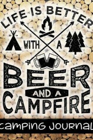 Cover of Life Is Better With A Beer And A Campfire - Camping Journal