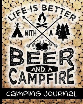 Book cover for Life Is Better With A Beer And A Campfire - Camping Journal