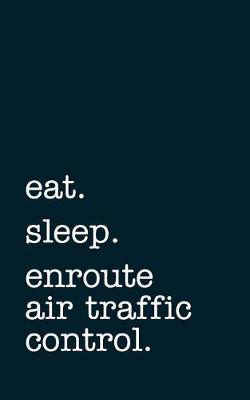 Book cover for Eat. Sleep. Enroute Air Traffic Control. - Lined Notebook