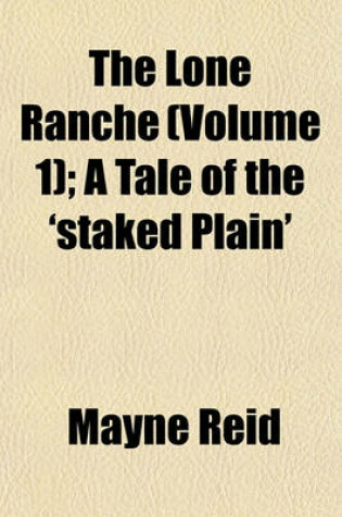 Cover of The Lone Ranche (Volume 1); A Tale of the 'Staked Plain'