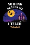 Book cover for Nothing Scares Me I Teach Volleyball
