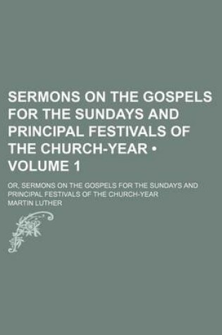 Cover of Sermons on the Gospels for the Sundays and Principal Festivals of the Church-Year (Volume 1); Or, Sermons on the Gospels for the Sundays and Principal Festivals of the Church-Year