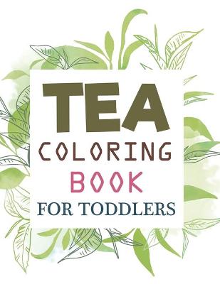 Book cover for Tea Coloring Book For Toddlers