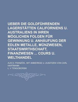 Book cover for Ueber Die Goldfuhrenden Lagerstatten Californiens U. Australiens in Ihren Moglichen Folgen Fur Gewinnung U. Anhaufung Der Edlen Metalle, Munzwesen, Staatswirthschaft, Finanzwesen Cours U. Welthandel; Aus D. Franzos., Mit Anmerkge U.