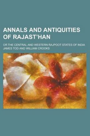 Cover of Annals and Antiquities of Rajast Han; Or the Central and Western Rajpoot States of India