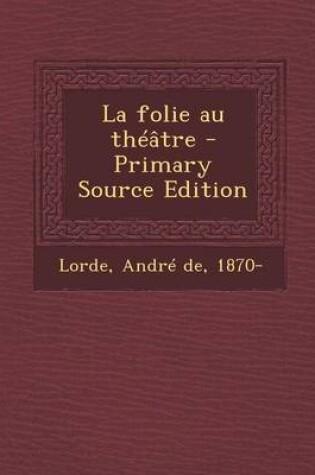 Cover of La Folie Au Theatre - Primary Source Edition