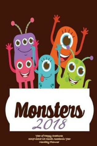 Cover of Monsters 2018- Year of Happy Creatures 2017-2018 18 Month Academic Year