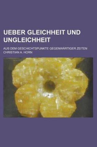 Cover of Ueber Gleichheit Und Ungleichheit; Aus Dem Geschichtspunkte Gegenwartiger Zeiten