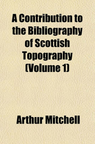 Cover of A Contribution to the Bibliography of Scottish Topography (Volume 1)