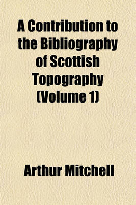 Book cover for A Contribution to the Bibliography of Scottish Topography (Volume 1)