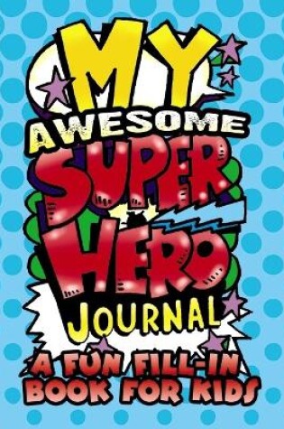 Cover of My Awesome Superhero Journal: a Fun Fill-in Book for Kids