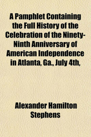 Cover of A Pamphlet Containing the Full History of the Celebration of the Ninety-Ninth Anniversary of American Independence in Atlanta, Ga., July 4th,