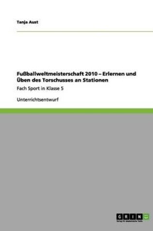 Cover of Fussballweltmeisterschaft 2010 - Erlernen und UEben des Torschusses an Stationen