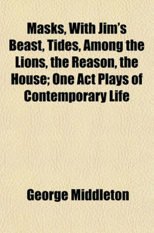 Cover of Masks, with Jim's Beast, Tides, Among the Lions, the Reason, the House; One Act Plays of Contemporary Life