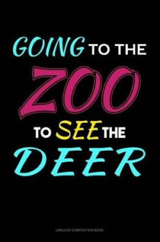 Cover of Going to the Zoo to See the Deer