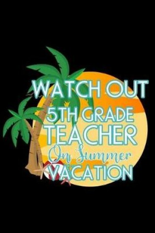 Cover of Watch Out 5th Grade Teacher On Summer Vacation