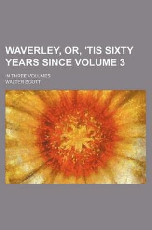 Cover of Waverley, Or, 'Tis Sixty Years Since Volume 3; In Three Volumes