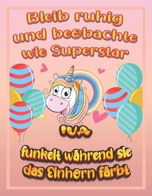 Book cover for Bleib ruhig und beobachte wie Superstar Iva funkelt wahrend sie das Einhorn farbt