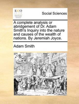 Book cover for A complete analysis or abridgement of Dr. Adam Smith's Inquiry into the nature and causes of the wealth of nations. By Jeremiah Joyce.